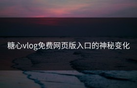 糖心vlog免费网页版入口的神秘变化