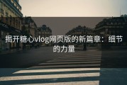 揭开糖心vlog网页版的新篇章：细节的力量