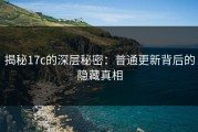 揭秘17c的深层秘密：普通更新背后的隐藏真相