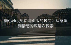 糖心vlog免费网页版的蜕变：从意识到情感的深层次探索