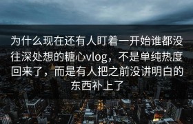 为什么现在还有人盯着一开始谁都没往深处想的糖心vlog，不是单纯热度回来了，而是有人把之前没讲明白的东西补上了