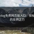 糖心vlog免费网页版入口：探秘背后的反转之力